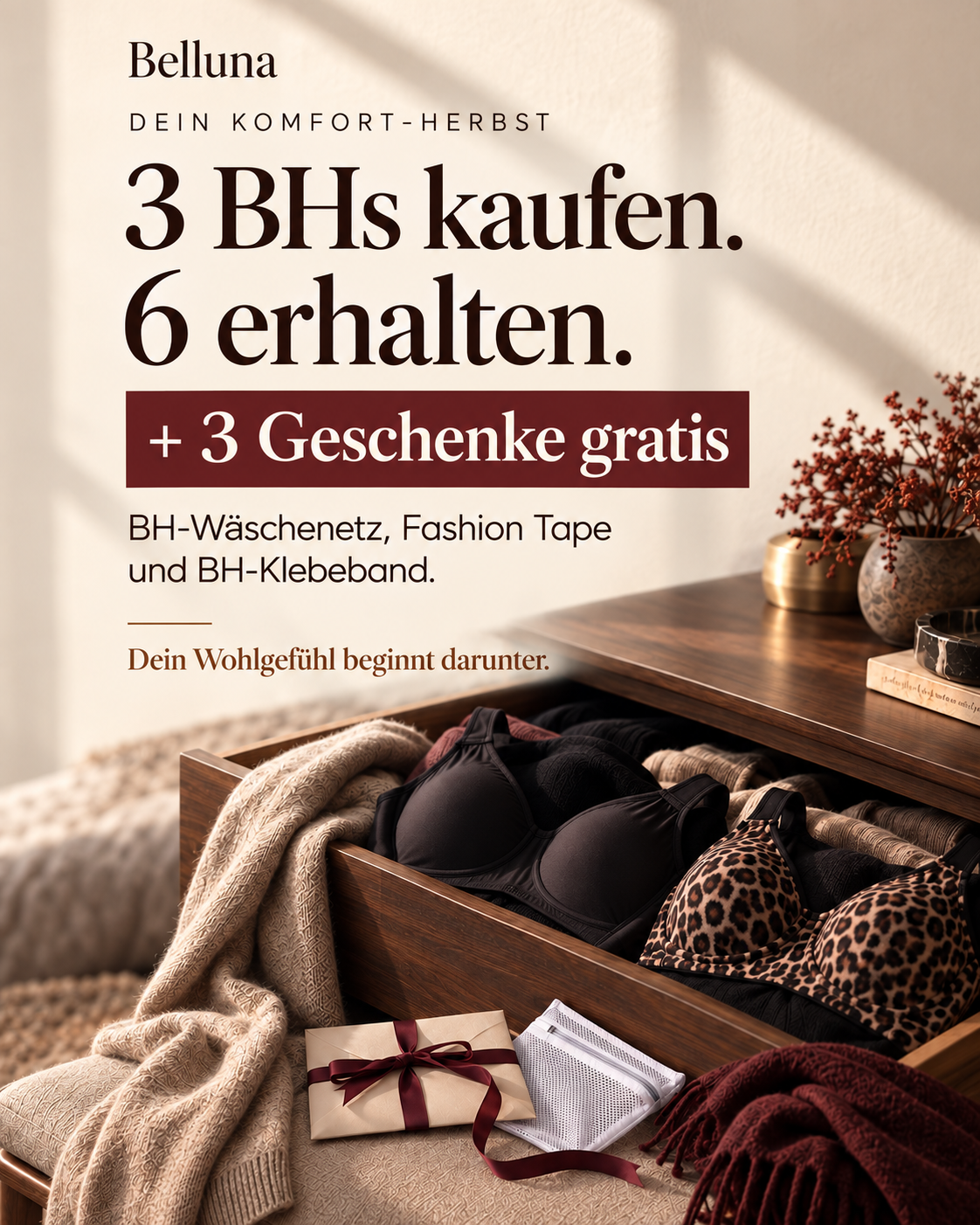 Belluna: Dein Komfort-Herbst. 3 BHs kaufen, 6 erhalten, plus 3 Geschenke gratis: BH-Wäschenetz, Fashion Tape und BH-Klebeband. Dein Wohlgefühl beginnt darunter.